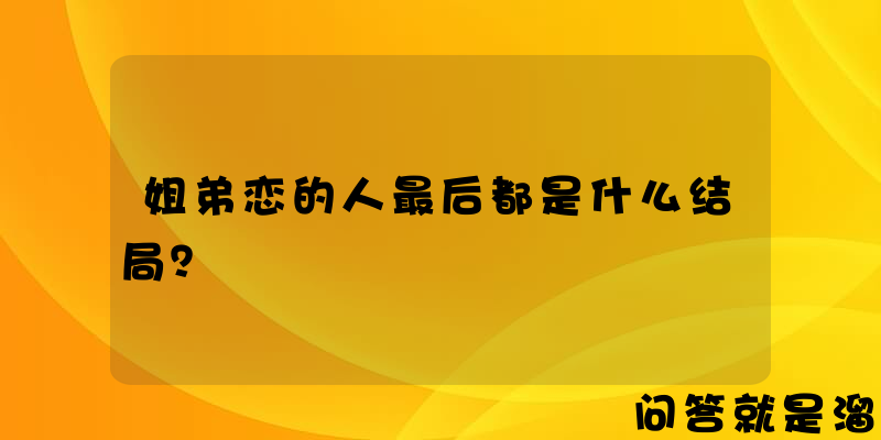 姐弟恋的人最后都是什么结局？