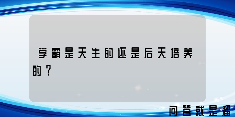 学霸是天生的还是后天培养的？