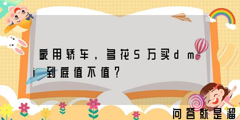 家用轿车，多花5万买dmi到底值不值？