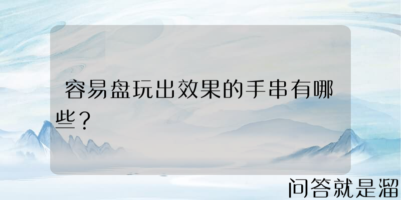 容易盘玩出效果的手串有哪些？