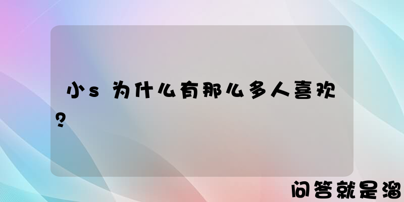 小s为什么有那么多人喜欢？