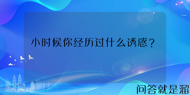 小时候你经历过什么诱惑？