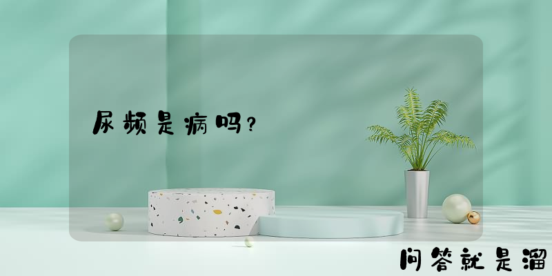 尿频是病吗？