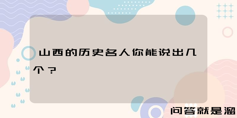 山西的历史名人你能说出几个？