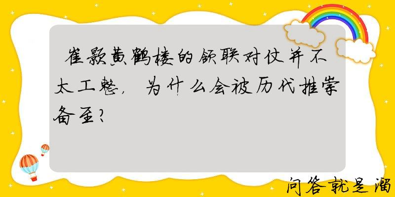 崔颢黄鹤楼的颔联对仗并不太工整，为什么会被历代推崇备至？