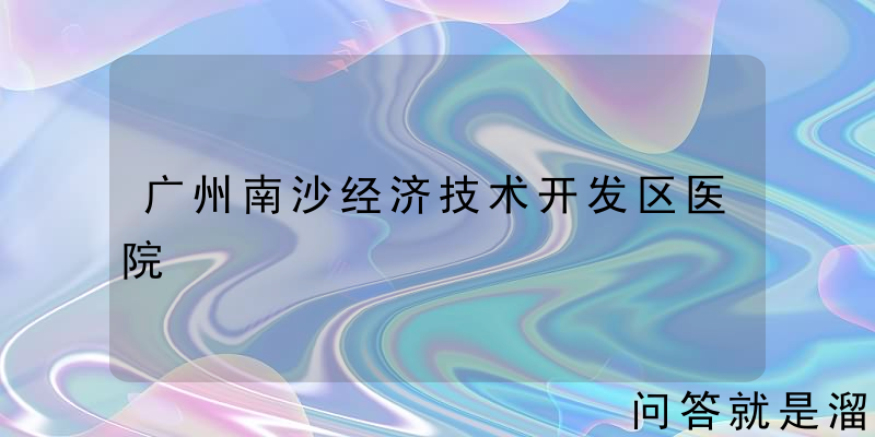 广州南沙经济技术开发区医院