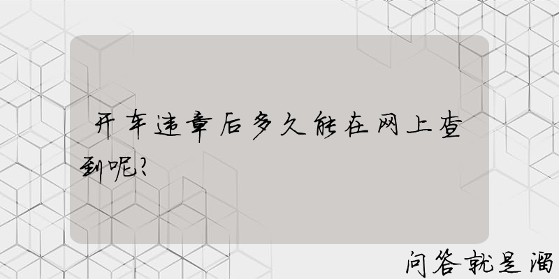 开车违章后多久能在网上查到呢？