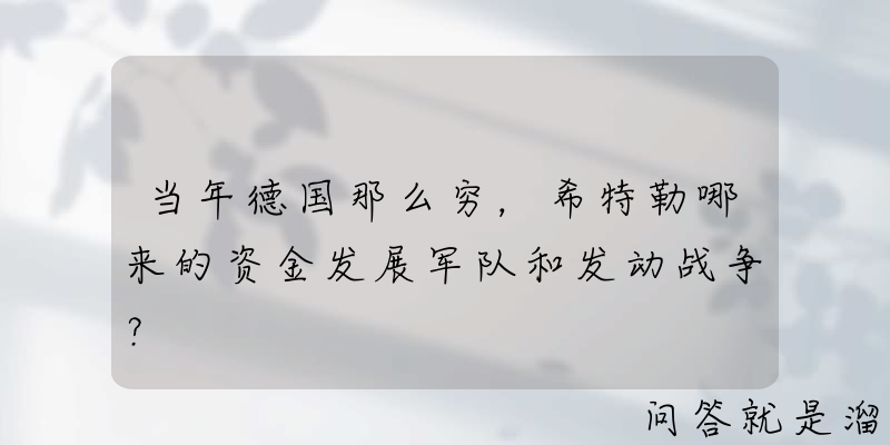 当年德国那么穷，希特勒哪来的资金发展军队和发动战争？