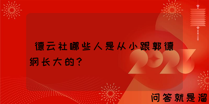 德云社哪些人是从小跟郭德纲长大的？