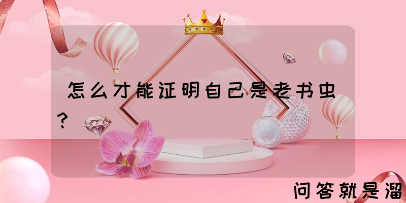 怎么才能证明自己是老书虫？