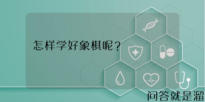 怎样学好象棋呢？