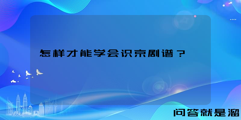 怎样才能学会识京剧谱？