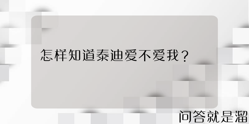 怎样知道泰迪爱不爱我？