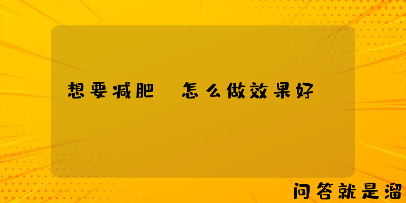 想要减肥，怎么做效果好？