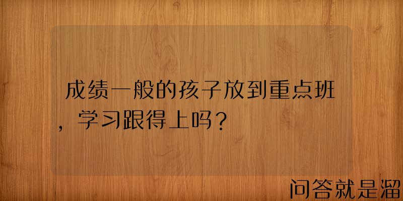 成绩一般的孩子放到重点班，学习跟得上吗？