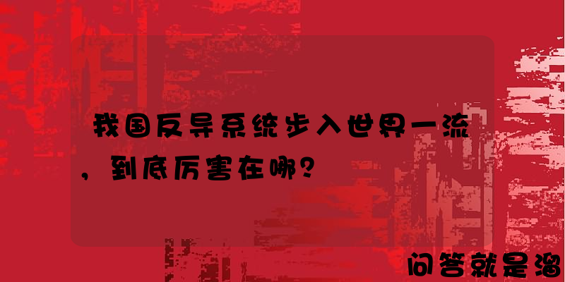 我国反导系统步入世界一流，到底厉害在哪？