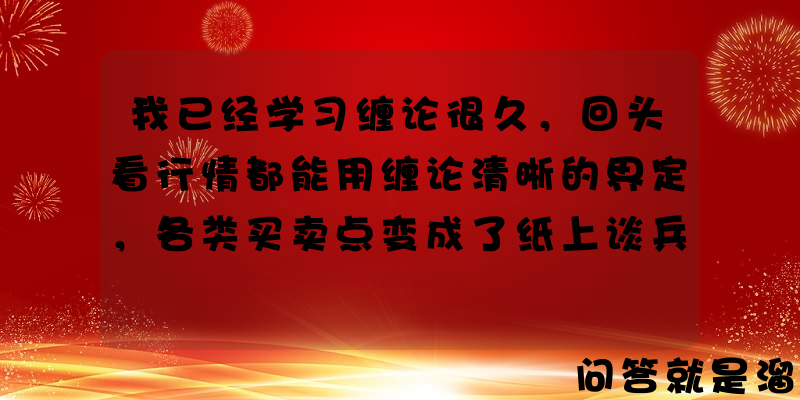 我已经学习缠论很久，回头看行情都能用缠论清晰的界定，各类买卖点变成了纸上谈兵，有什么好办法跨越这个阶段吗？