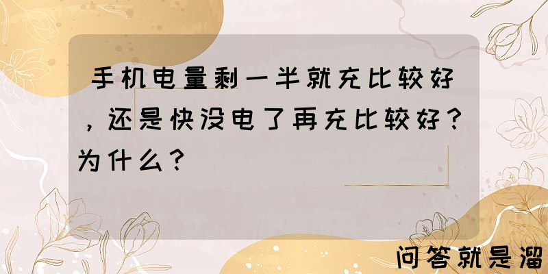 手机电量剩一半就充比较好，还是快没电了再充比较好？为什么？