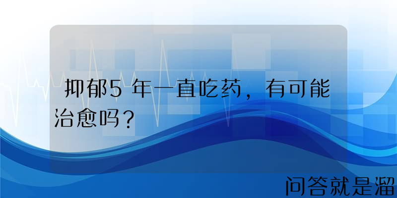 抑郁5年一直吃药，有可能治愈吗？