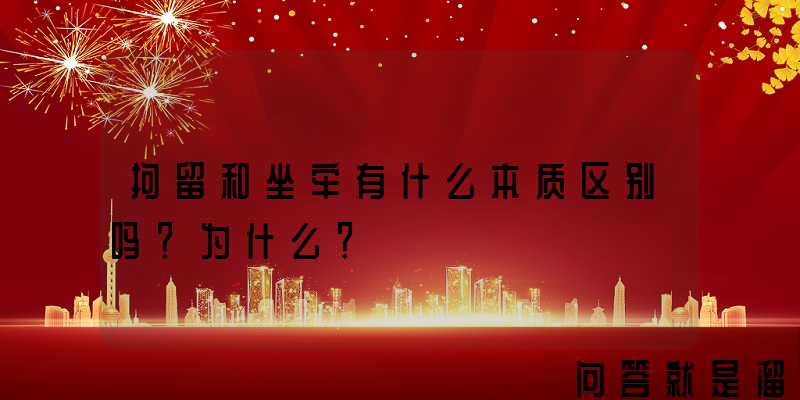 拘留和坐牢有什么本质区别吗？为什么？