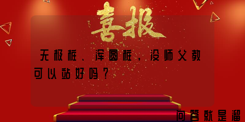 无极桩、浑圆桩，没师父教可以站好吗？