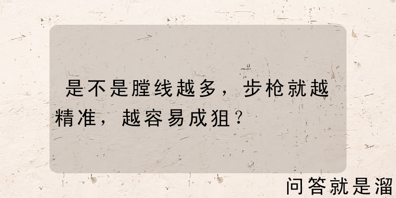 是不是膛线越多，步枪就越精准，越容易成狙？