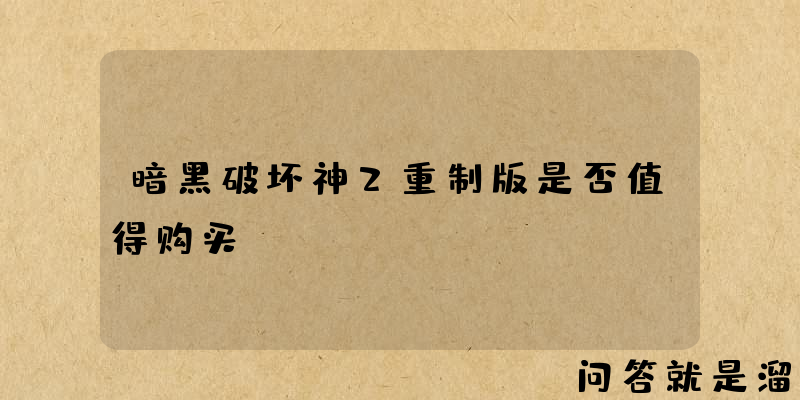 暗黑破坏神2重制版是否值得购买？