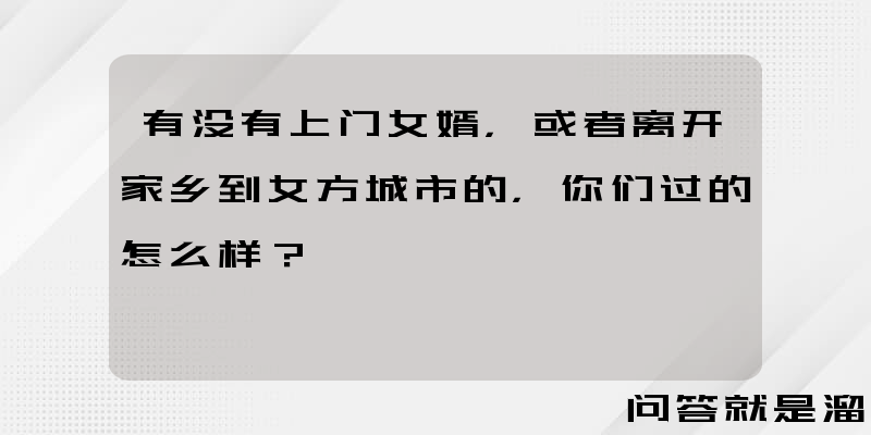 有没有上门女婿，或者离开家乡到女方城市的，你们过的怎么样？