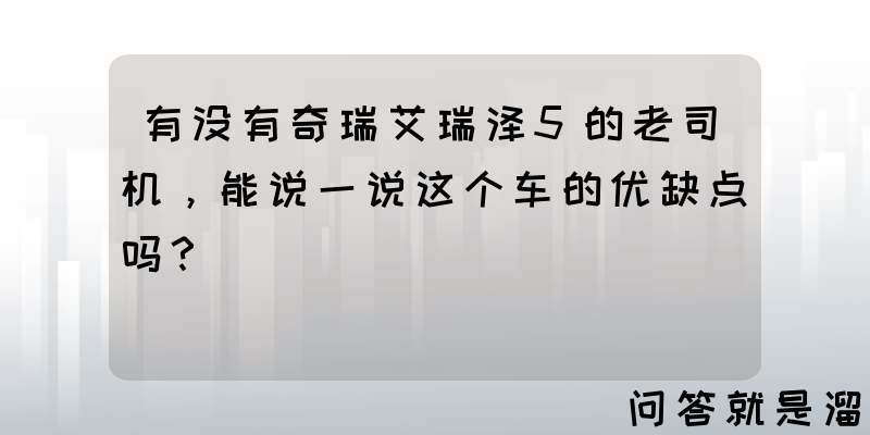 有没有奇瑞艾瑞泽5的老司机，能说一说这个车的优缺点吗？