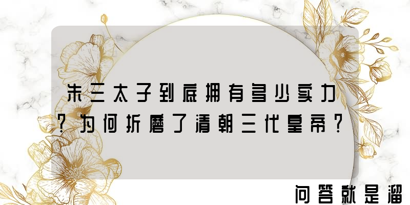 朱三太子到底拥有多少实力？为何折磨了清朝三代皇帝？