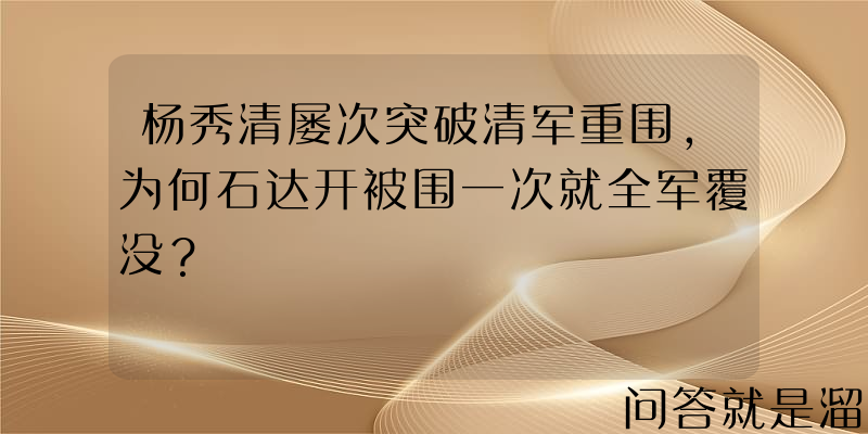 杨秀清屡次突破清军重围，为何石达开被围一次就全军覆没？