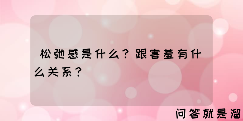 松弛感是什么？跟害羞有什么关系？