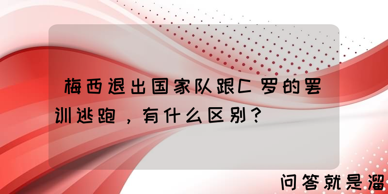 梅西退出国家队跟C罗的罢训逃跑，有什么区别？