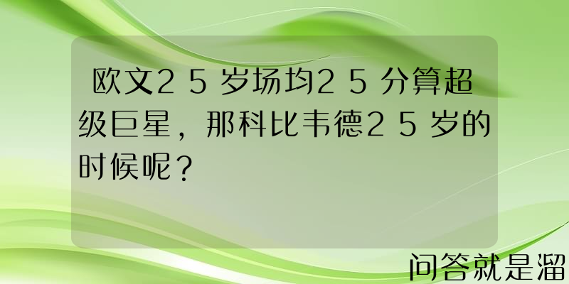 欧文25岁场均25分算超级巨星，那科比韦德25岁的时候呢？