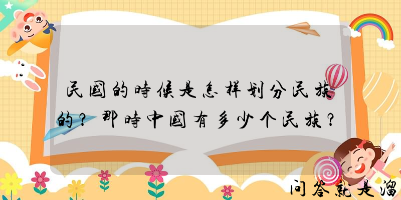 民国的时候是怎样划分民族的？那时中国有多少个民族？