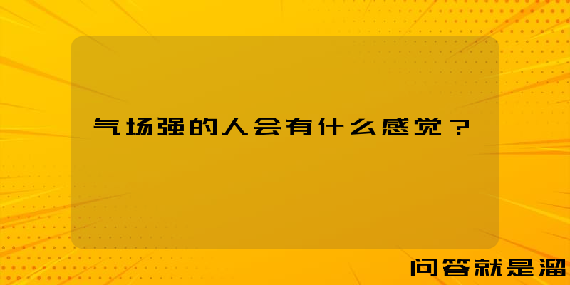 气场强的人会有什么感觉？