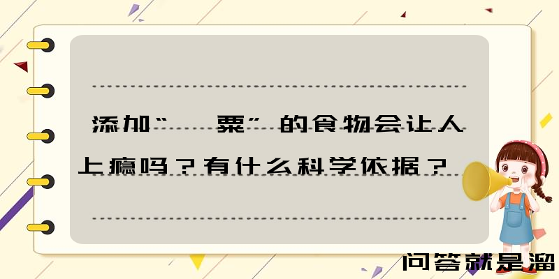 添加“罂粟”的食物会让人上瘾吗？有什么科学依据？