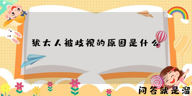 犹太人被歧视的原因是什么？