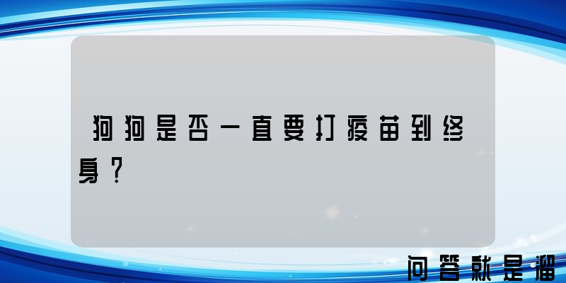 狗狗是否一直要打疫苗到终身？