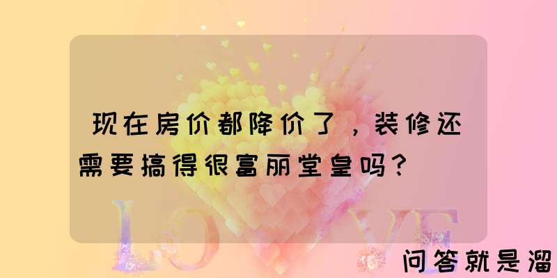 现在房价都降价了，装修还需要搞得很富丽堂皇吗？