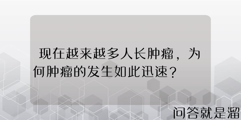 现在越来越多人长肿瘤，为何肿瘤的发生如此迅速？