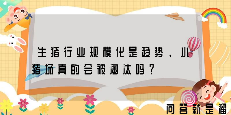 生猪行业规模化是趋势，小猪场真的会被淘汰吗？