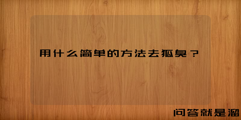 用什么简单的方法去狐臭？