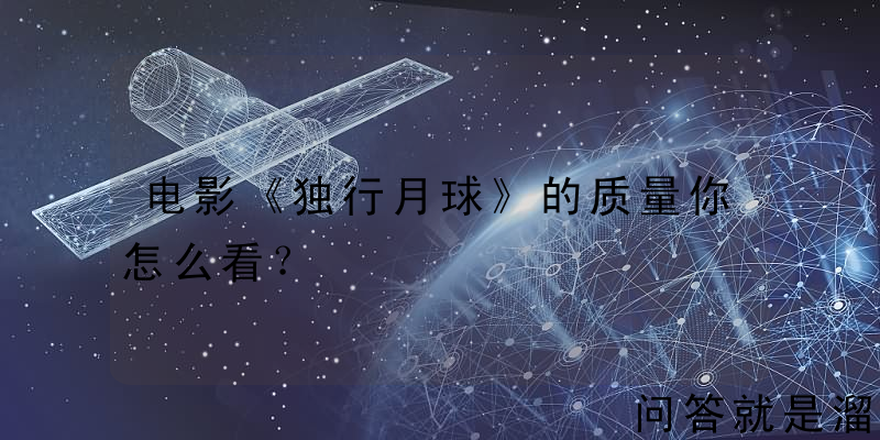 电影《独行月球》的质量你怎么看？