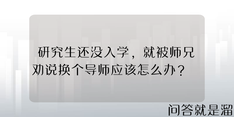 研究生还没入学，就被师兄劝说换个导师应该怎么办？