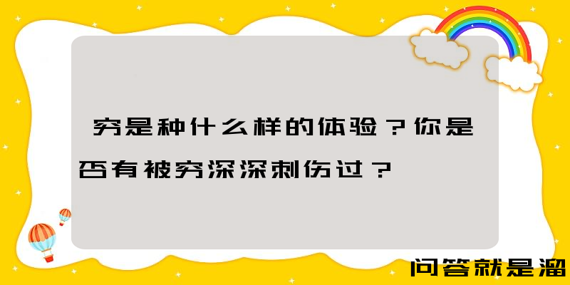 穷是种什么样的体验？你是否有被穷深深刺伤过？