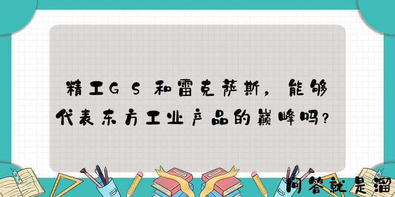 精工GS和雷克萨斯，能够代表东方工业产品的巅峰吗？