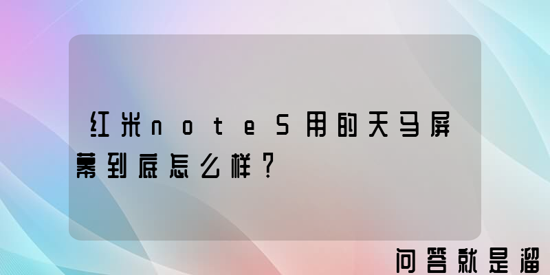 红米note5用的天马屏幕到底怎么样？