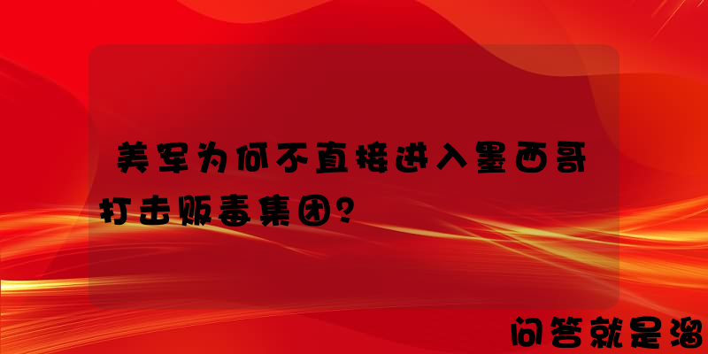 美军为何不直接进入墨西哥打击贩毒集团？