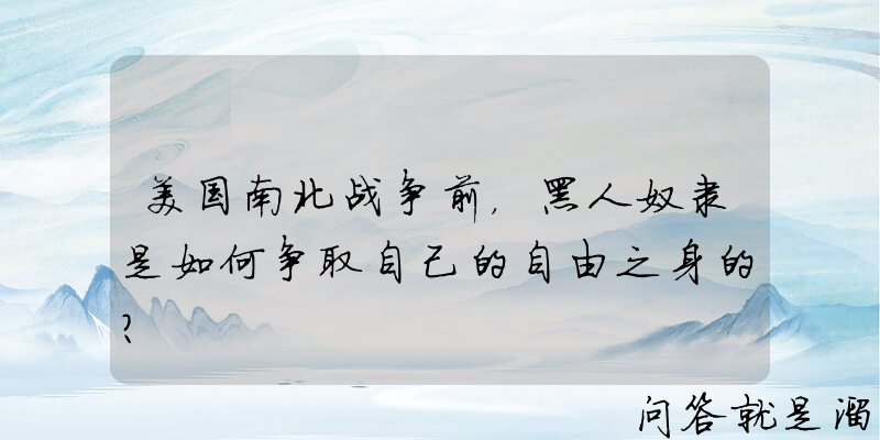 美国南北战争前，黑人奴隶是如何争取自己的自由之身的？